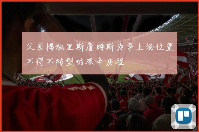 父亲揭秘里斯詹姆斯为争上场位置不得不转型的艰辛历程